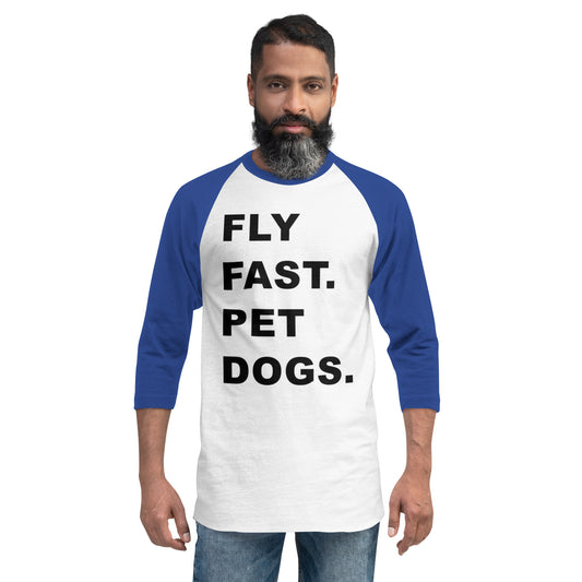 "Fly Fast. Pet Dogs." 3/4 sleeve